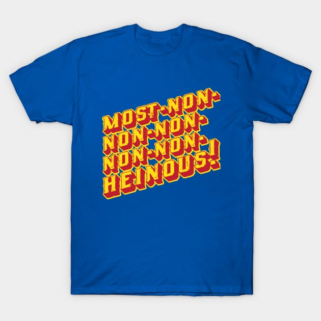 Most-Non-Non-Non-Non-Non-Heinous T-Shirt by NeaandTheBeard